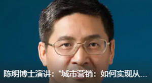 陳明博士演講：“城市營銷：如何實(shí)現(xiàn)從品質(zhì)到品牌的跨越
